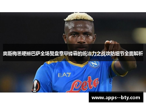 奥斯梅恩硬撼巴萨全场复盘意甲锋霸的统治力之战攻防细节全面解析
