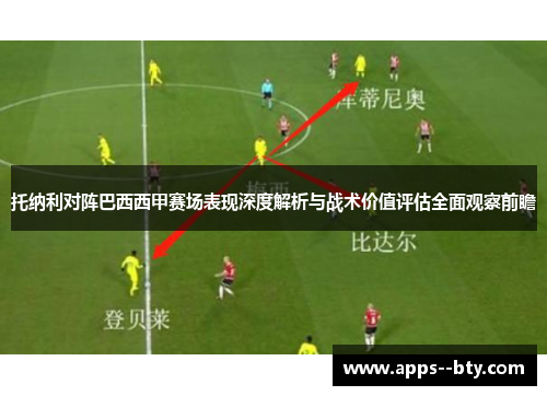 托纳利对阵巴西西甲赛场表现深度解析与战术价值评估全面观察前瞻
