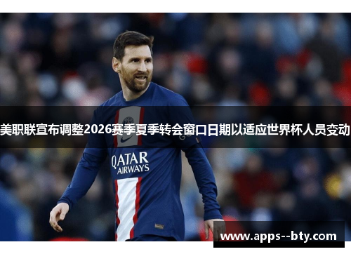 美职联宣布调整2026赛季夏季转会窗口日期以适应世界杯人员变动 美职联宣布调整2026赛季夏季转会窗口日期以适应世界杯人员变动