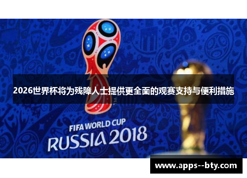 2026世界杯将为残障人士提供更全面的观赛支持与便利措施 2026世界杯将为残障人士提供更全面的观赛支持与便利措施